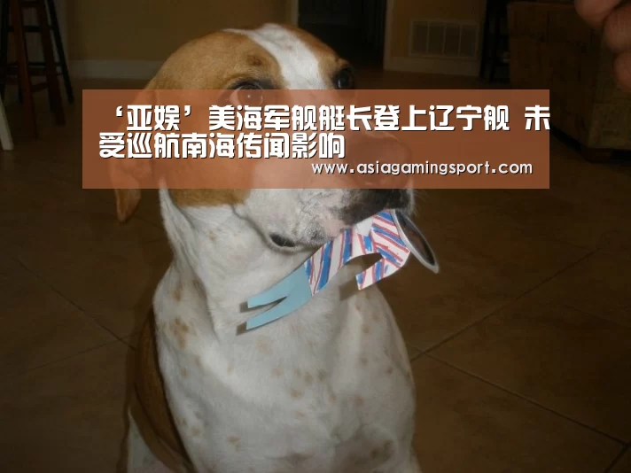 ‘亚娱’美海军舰艇长登上辽宁舰 未受巡航南海传闻影响(图3) ag亚娱