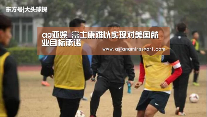 ag亚娱_富士康难以实现对美国就业目标承诺(图2) ag官网